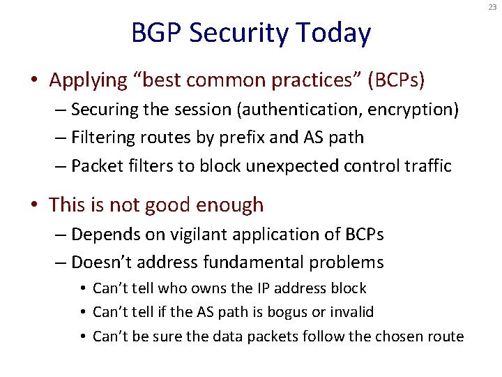 23 BGP Security Today • Applying “best common practices” (BCPs) – Securing the session