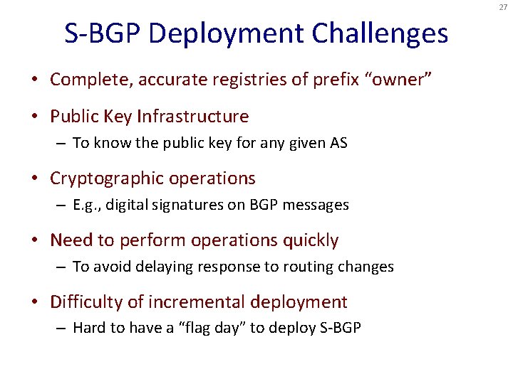 27 S-BGP Deployment Challenges • Complete, accurate registries of prefix “owner” • Public Key