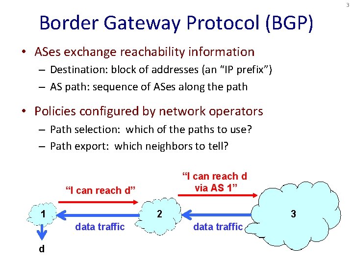 3 Border Gateway Protocol (BGP) • ASes exchange reachability information – Destination: block of