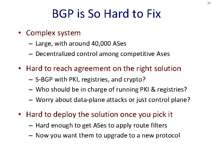 38 BGP is So Hard to Fix • Complex system – Large, with around