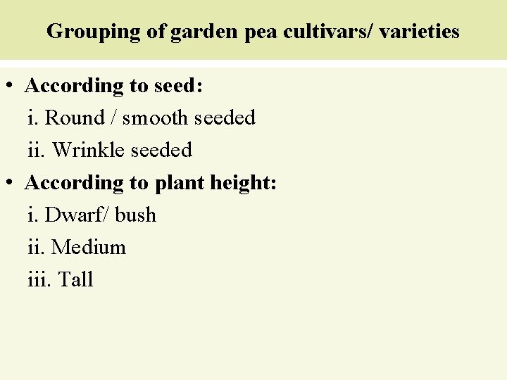 Grouping of garden pea cultivars/ varieties • According to seed: i. Round / smooth