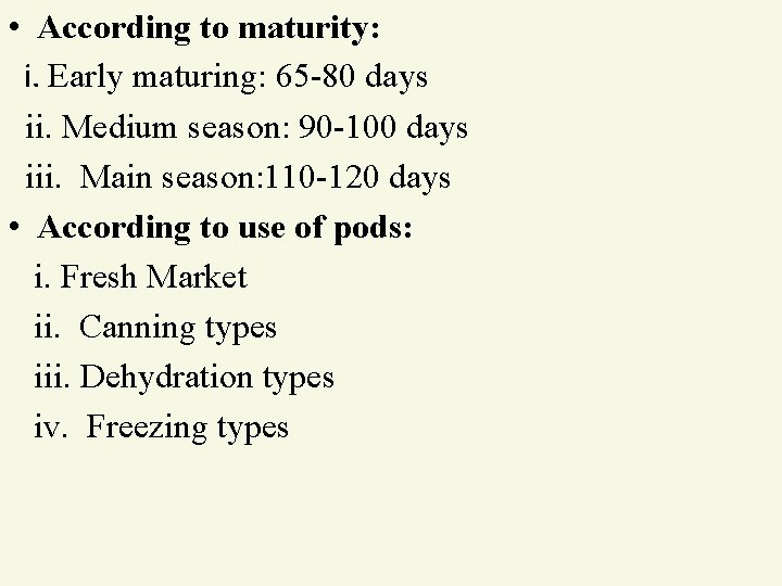  • According to maturity: i. Early maturing: 65 -80 days ii. Medium season: