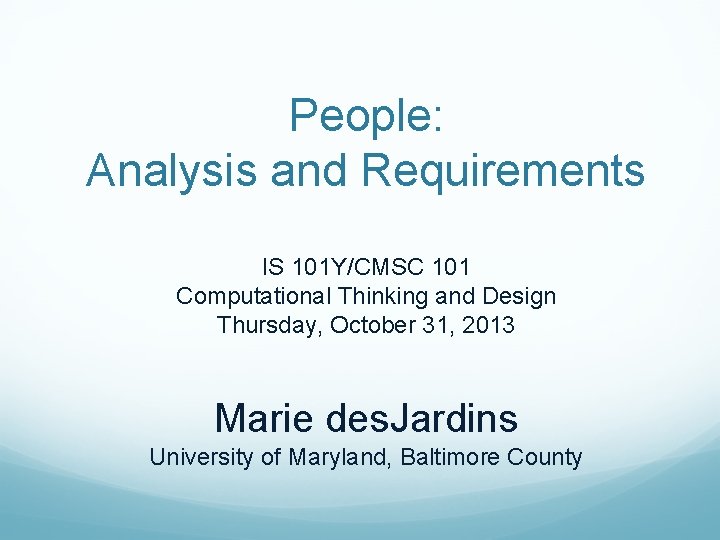 People: Analysis and Requirements IS 101 Y/CMSC 101 Computational Thinking and Design Thursday, October
