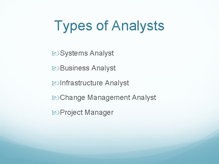Types of Analysts Systems Analyst Business Analyst Infrastructure Analyst Change Management Analyst Project Manager
