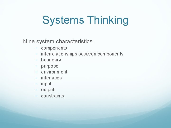 Systems Thinking Nine system characteristics: - components interrelationships between components boundary purpose environment interfaces