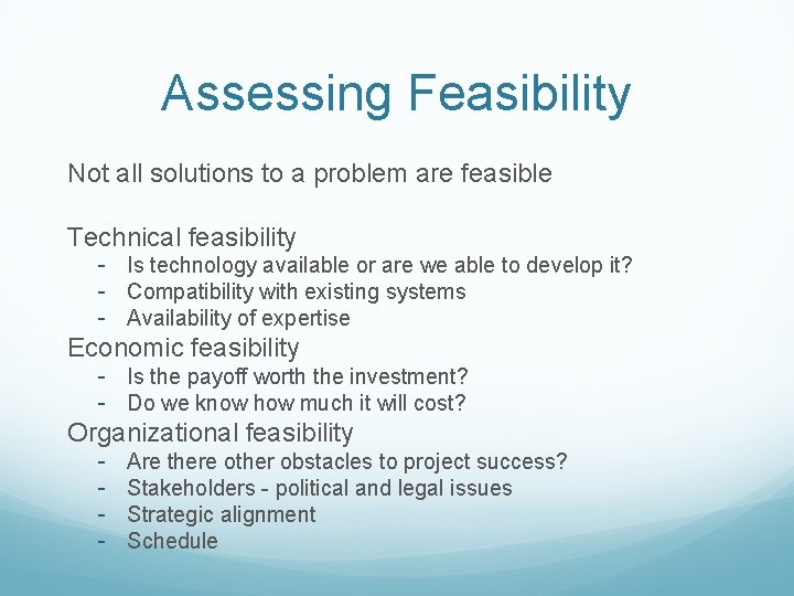 Assessing Feasibility Not all solutions to a problem are feasible Technical feasibility - Is