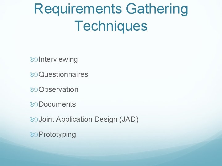 Requirements Gathering Techniques Interviewing Questionnaires Observation Documents Joint Application Design (JAD) Prototyping 