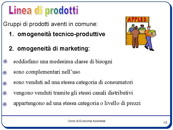 Gruppi di prodotti aventi in comune: 1. omogeneità tecnico-produttive 2. omogeneità di marketing: soddisfano