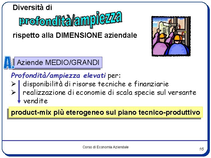 Diversità di rispetto alla DIMENSIONE aziendale Aziende MEDIO/GRANDI Profondità/ampiezza elevati per: Ø disponibilità di