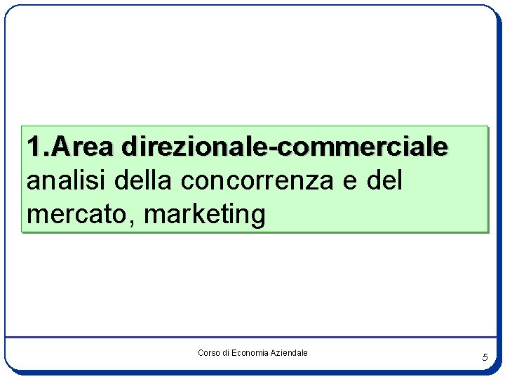 1. Area direzionale-commerciale analisi della concorrenza e del mercato, marketing Corso di Economia Aziendale