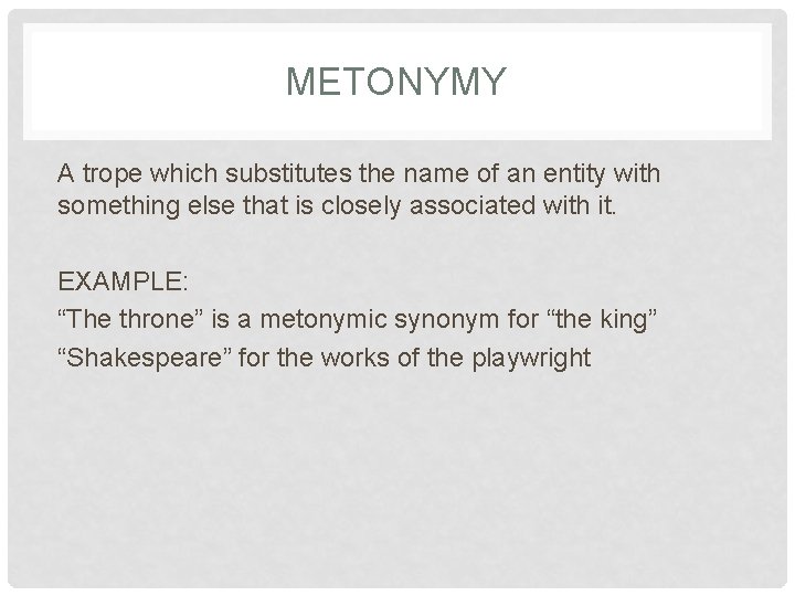 METONYMY A trope which substitutes the name of an entity with something else that