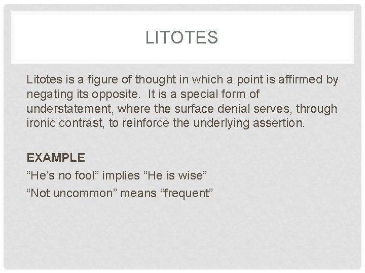 LITOTES Litotes is a figure of thought in which a point is affirmed by