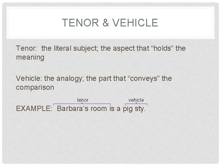 TENOR & VEHICLE Tenor: the literal subject; the aspect that “holds” the meaning Vehicle: