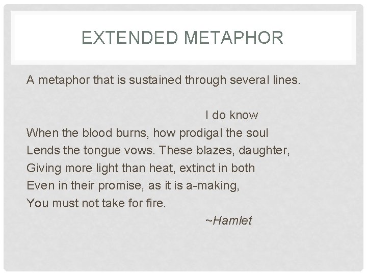 EXTENDED METAPHOR A metaphor that is sustained through several lines. I do know When