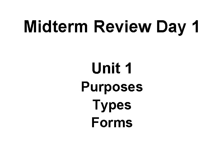 Midterm Review Day 1 Unit 1 Purposes Types Forms 