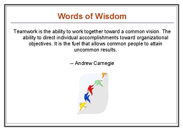 Words of Wisdom Teamwork is the ability to work together toward a common vision.