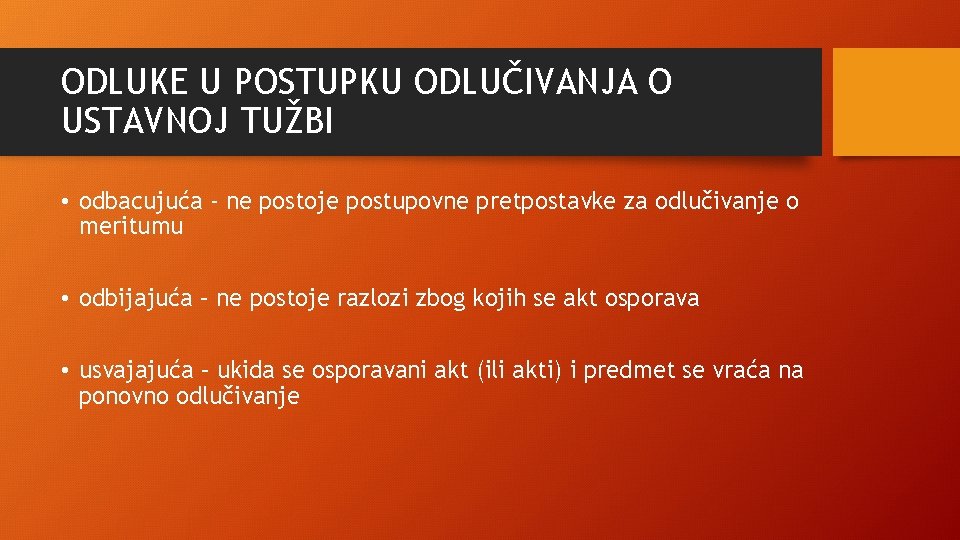 ODLUKE U POSTUPKU ODLUČIVANJA O USTAVNOJ TUŽBI • odbacujuća - ne postoje postupovne pretpostavke