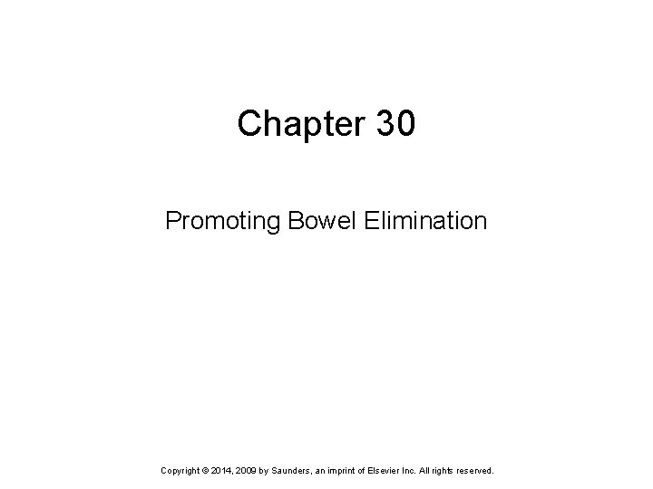 Chapter 30 Promoting Bowel Elimination Copyright © 2014, 2009 by Saunders, an imprint of