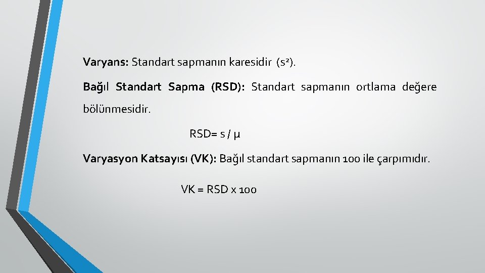 Varyans: Standart sapmanın karesidir (s 2). Bağıl Standart Sapma (RSD): Standart sapmanın ortlama değere