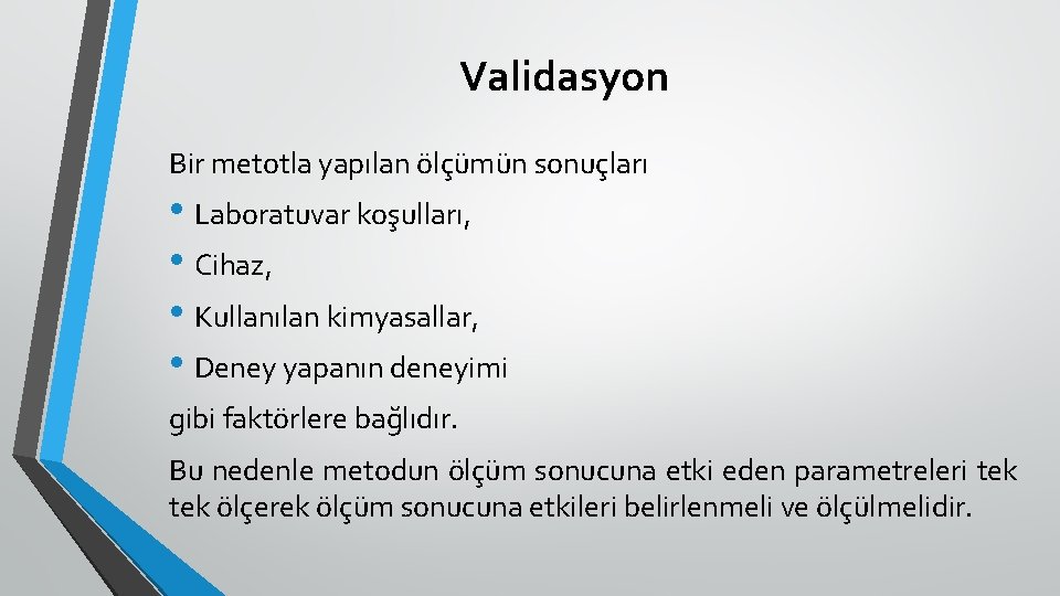 Validasyon Bir metotla yapılan ölçümün sonuçları • Laboratuvar koşulları, • Cihaz, • Kullanılan kimyasallar,