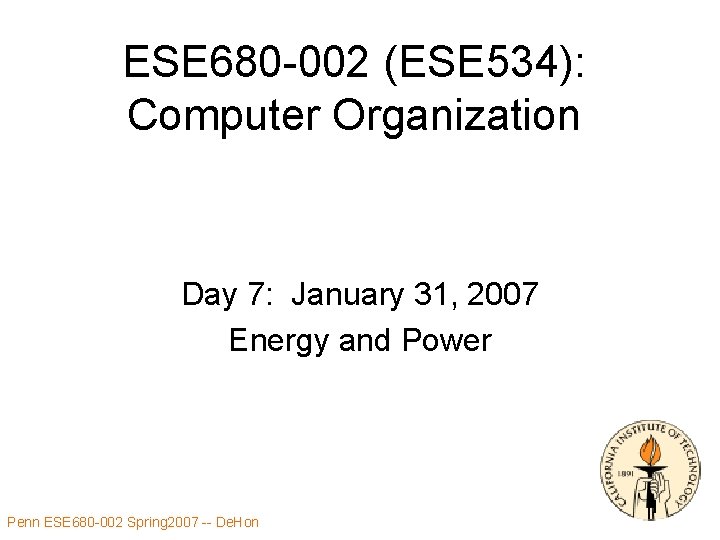 ESE 680 -002 (ESE 534): Computer Organization Day 7: January 31, 2007 Energy and