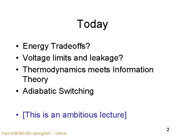 Today • Energy Tradeoffs? • Voltage limits and leakage? • Thermodynamics meets Information Theory