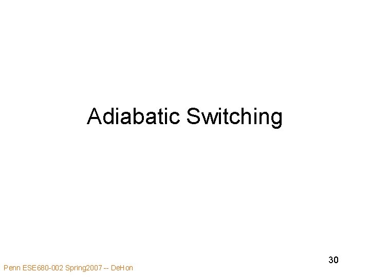 Adiabatic Switching Penn ESE 680 -002 Spring 2007 -- De. Hon 30 