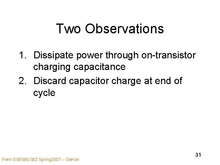 Two Observations 1. Dissipate power through on-transistor charging capacitance 2. Discard capacitor charge at