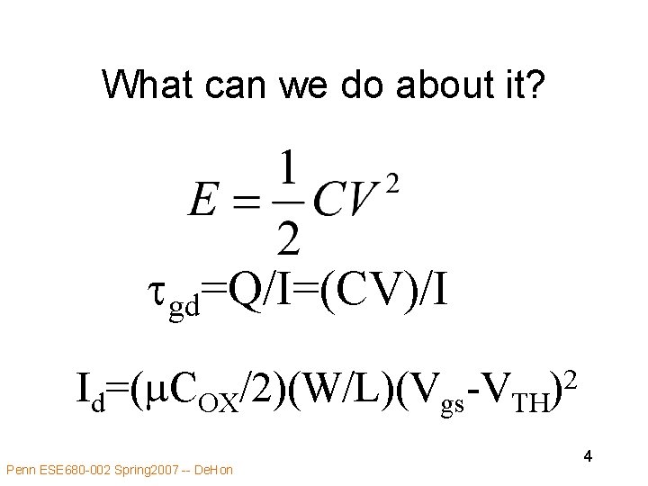 What can we do about it? tgd=Q/I=(CV)/I Id=(m. COX/2)(W/L)(Vgs-VTH Penn ESE 680 -002 Spring