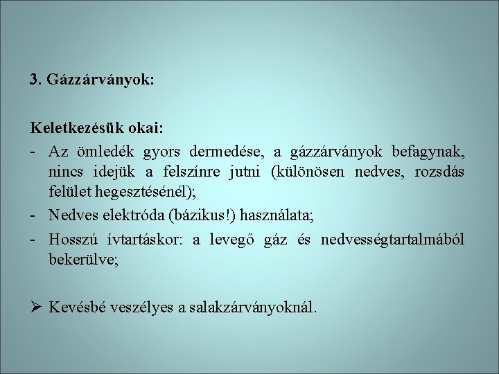 3. Gázzárványok: Keletkezésük okai: - Az ömledék gyors dermedése, a gázzárványok befagynak, nincs idejük