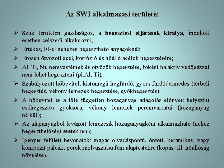 Az SWI alkalmazási területe: Ø Szűk területen gazdaságos, a hegesztési eljárások királya, indokolt esetben