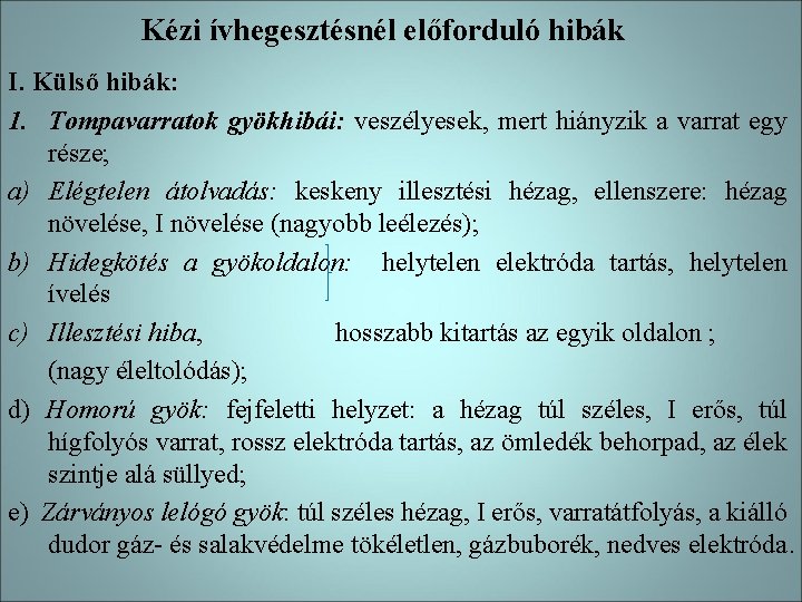 Kézi ívhegesztésnél előforduló hibák I. Külső hibák: 1. Tompavarratok gyökhibái: veszélyesek, mert hiányzik a