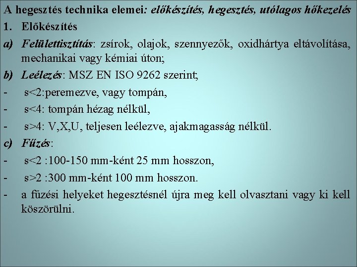 A hegesztés technika elemei: előkészítés, hegesztés, utólagos hőkezelés 1. Előkészítés a) Felülettisztítás: zsírok, olajok,