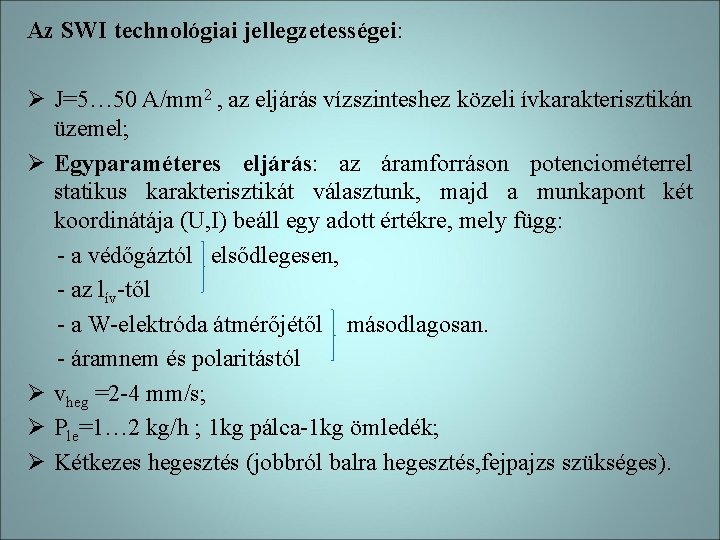 Az SWI technológiai jellegzetességei: Ø J=5… 50 A/mm 2 , az eljárás vízszinteshez közeli