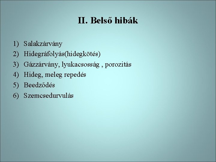 II. Belső hibák 1) 2) 3) 4) 5) 6) Salakzárvány Hidegráfolyás(hidegkötés) Gázzárvány, lyukacsosság ,