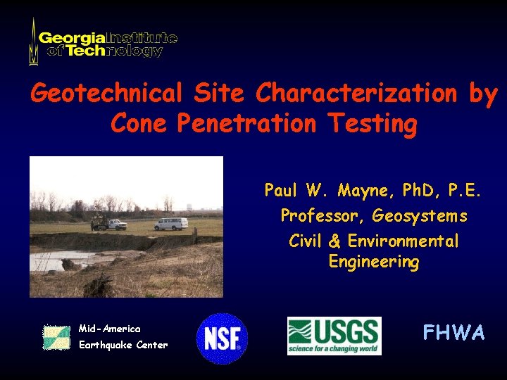 Geotechnical Site Characterization by Cone Penetration Testing Paul W. Mayne, Ph. D, P. E.