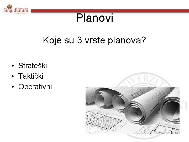 Planovi Koje su 3 vrste planova? • Strateški • Taktički • Operativni 10 