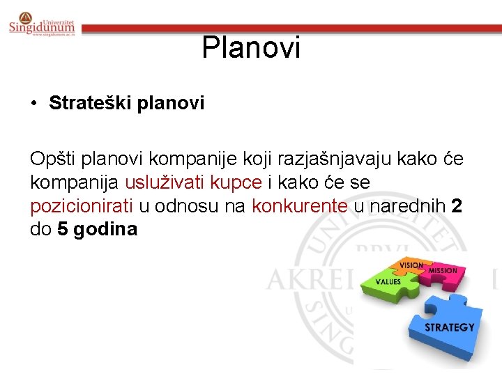 Planovi • Strateški planovi Opšti planovi kompanije koji razjašnjavaju kako će kompanija usluživati kupce