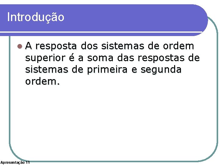 Introdução l. A resposta dos sistemas de ordem superior é a soma das respostas
