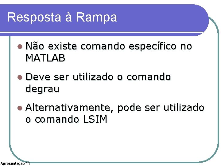 Resposta à Rampa l Não existe comando específico no MATLAB l Deve ser utilizado