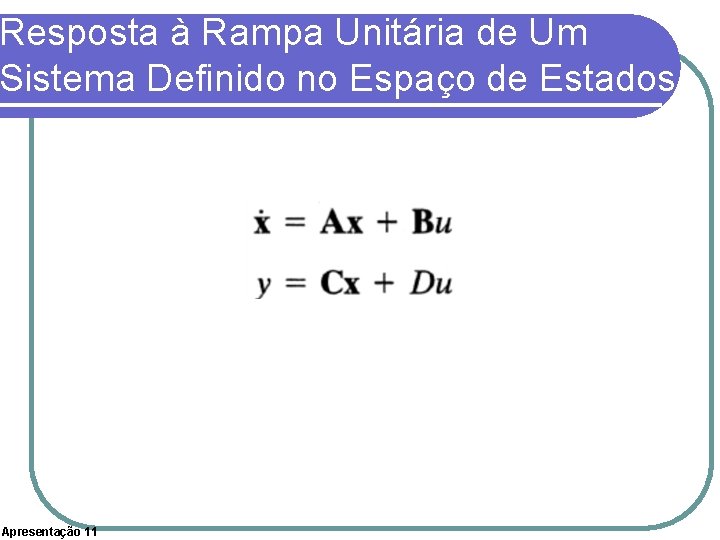 Resposta à Rampa Unitária de Um Sistema Definido no Espaço de Estados Apresentação 11