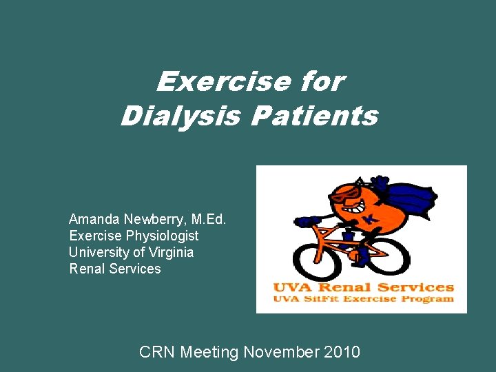 Exercise for Dialysis Patients Amanda Newberry, M. Ed. Exercise Physiologist University of Virginia Renal