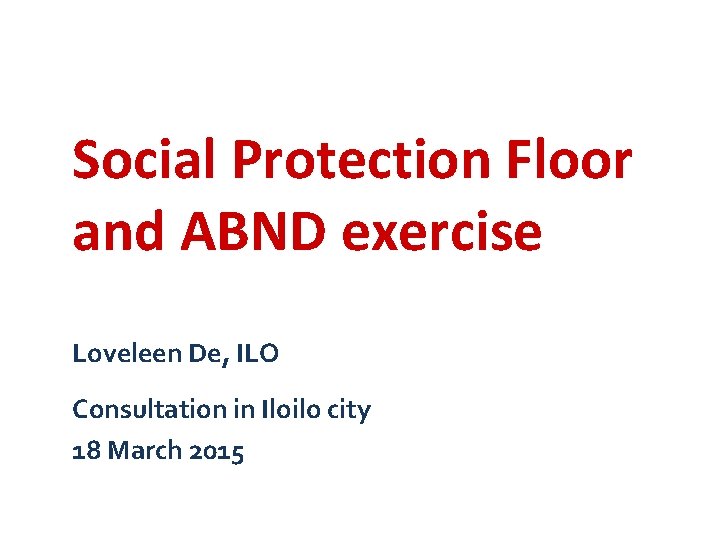 Social Protection Floor and ABND exercise Loveleen De, ILO Consultation in Iloilo city 18