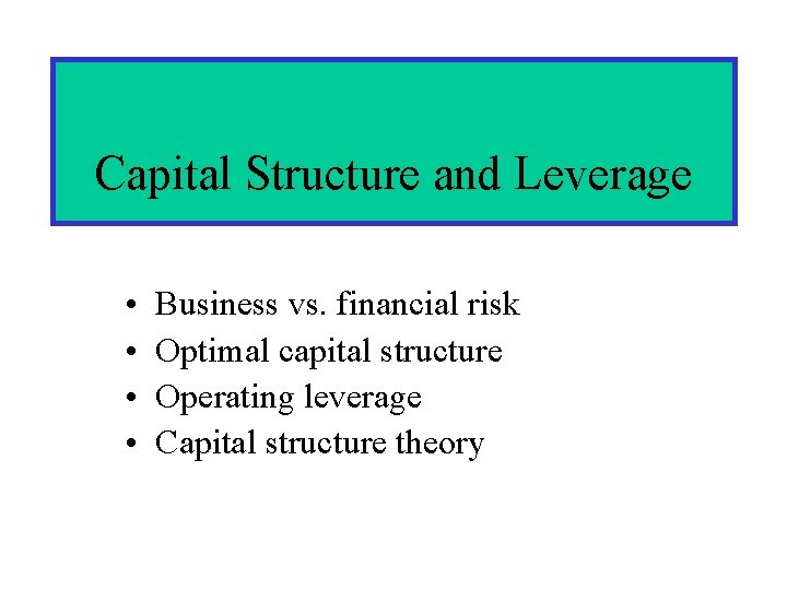 Capital Structure and Leverage • • Business vs. financial risk Optimal capital structure Operating
