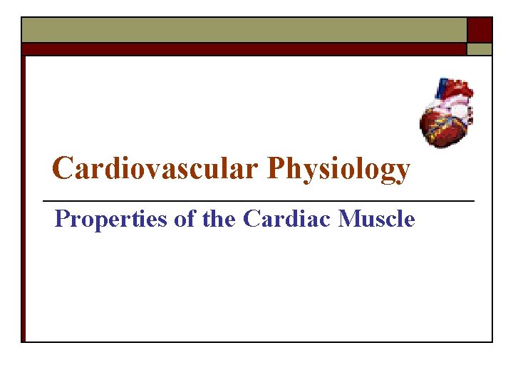 Cardiovascular Physiology Properties of the Cardiac Muscle 