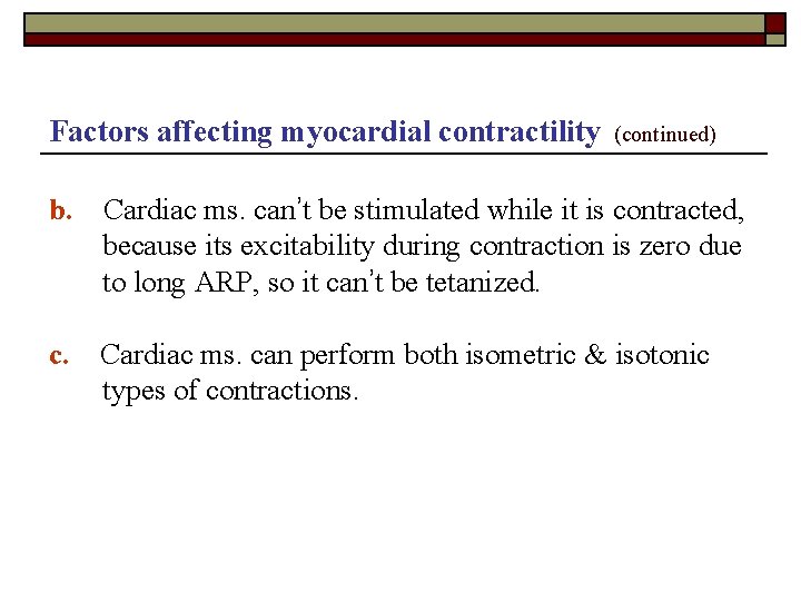 Factors affecting myocardial contractility (continued) b. Cardiac ms. can’t be stimulated while it is