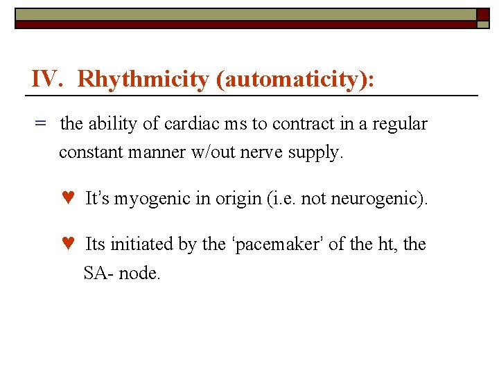 IV. Rhythmicity (automaticity): = the ability of cardiac ms to contract in a regular