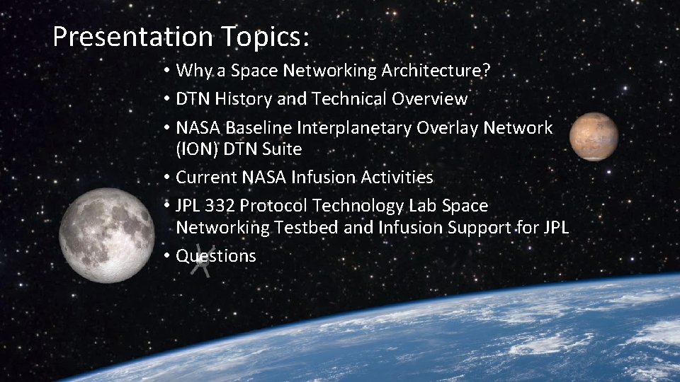 Presentation Topics: • Why a Space Networking Architecture? • DTN History and Technical Overview