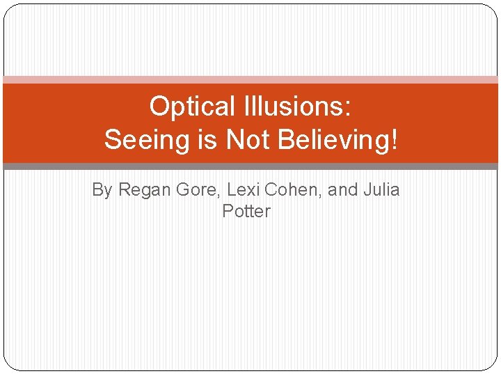 Optical Illusions: Seeing is Not Believing! By Regan Gore, Lexi Cohen, and Julia Potter