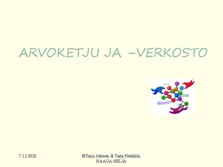 ARVOKETJU JA –VERKOSTO 7. 12. 2020 ©Tarja Jokinen & Tarja Heikkilä, HAAGA-HELIA 